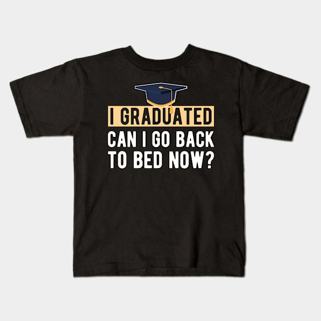 Graduate - I graduated. Can I go back to bed now ? Kids T-Shirt by KC Happy Shop